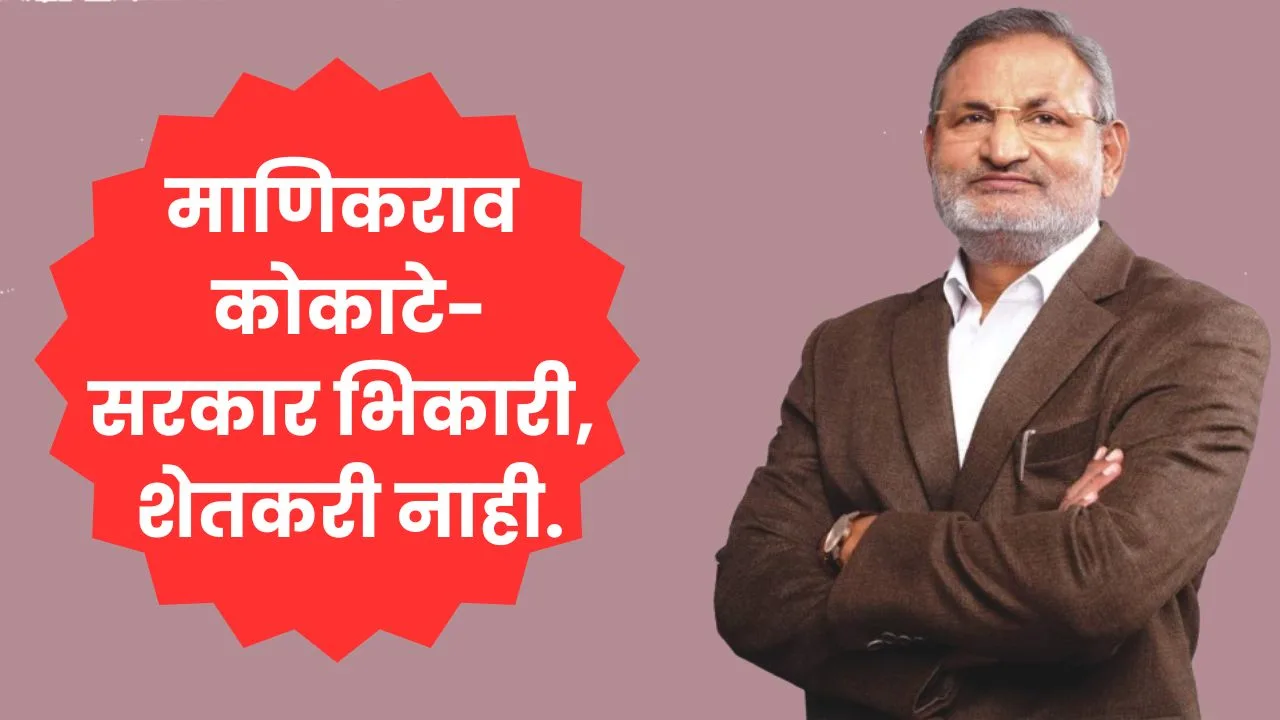 माणिकराव कोकाटे: "सरकार भिकारी, शेतकरी नाही"