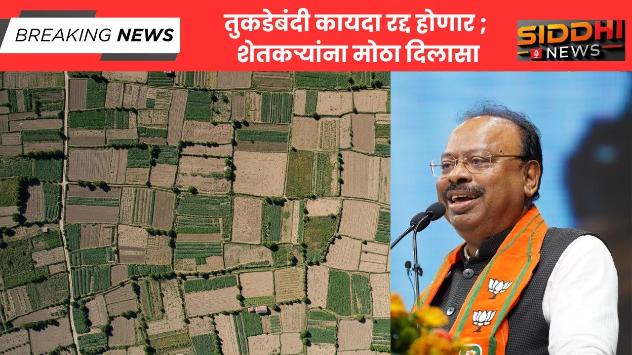 तुकडेबंदी कायदा रद्द होणार ; शेतकऱ्यांना मोठा दिलासा